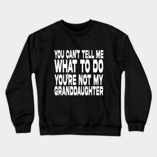 You Can't Tell Me What To Do You're Not My Granddaughter Crewneck Sweatshirt